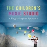 The Childrens Music Studio: A Reggio-Inspired Approach