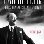 Rab Butler: The Best Prime Minister We Never Had?