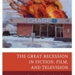 The Great Recession in Fiction, Film, and Television: Twenty-First-Century Bust Culture