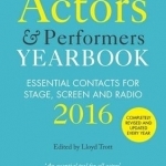 Actors and Performers Yearbook: Essential Contacts for Stage, Screen and Radio: 2016