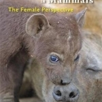 Reproduction in Mammals: The Female Perspective
