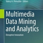 Multimedia Data Mining and Analytics: Disruptive Innovation