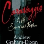 Caravaggio: A Life Sacred and Profane
