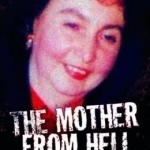 The Mother from Hell: She Murdered Her Daughters and Turned Her Sons into Killers