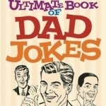 The Ultimate Book of Dad Jokes: 1,001+ Punny Jokes Your Pops Will Love Telling Over and Over and Over...