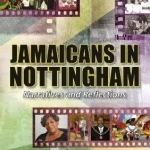 Jamaicans in Nottingham: Narratives and Reflections