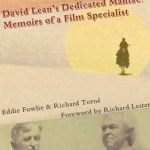 David Lean&#039;s Dedicated Maniac: Memoirs of a Film Specialist