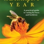 A Beekeeper&#039;s Year: A Practical Guide to Caring for Bees and Beehives