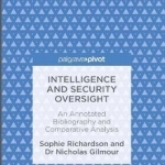 Intelligence and Security Oversight: An Annotated Bibliography and Comparative Analysis: 2016