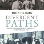 Divergent Paths: Family Histories of Irish Emigrants in Britain, 1820-1920