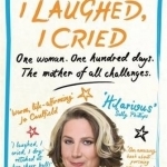 I Laughed, I Cried: One Woman, One Hundred Days, the Mother of All Challenges