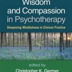 Wisdom and Compassion in Psychotherapy: Deepening Mindfulness in Clinical Practice