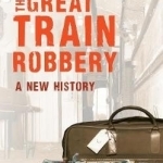 The Great Train Robbery: A New History