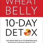 The Wheat Belly 10-Day Detox: The Effortless Health and Weight-Loss Solution