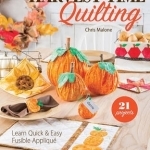 Harvest Time Quilting: Learn Quick and Easy Fusible Applique 21 Projects