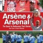 Arsene &amp; Arsenal: The Quest to Rediscover Past Glories