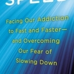 Speed: Facing Our Addiction to Fast and Faster - and Overcoming Our Fear of Slowing Down