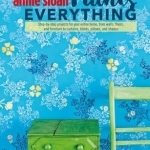 Annie Sloan Paints Everything: Step-by-Step Projects for Your Entire Home, from Walls, Floors, and Furniture, to Curtains, Blinds, Pillows, and Shades