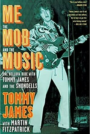 Me, the Mob, and the Music: One Helluva Ride with Tommy James and the Shondells