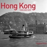 Hong Kong Then and Now