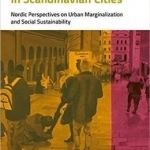 Social Transformations in Scandinavian Cities: Nordic Perspectives on Urban Marginalisation and Social Sustainability