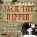 Jack the Ripper: The Theories &amp; the Facts of the Whitechapel Murders