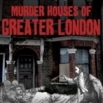 Murder Houses of Greater London