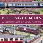 Building Coaches: A Complete Guide for Railway Modellers