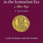 Byzantium in the Iconoclast Era, c. 680-850: A History