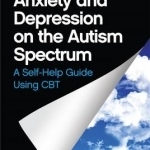 Overcoming Anxiety and Depression on the Autism Spectrum: A Self-Help Guide Using CBT
