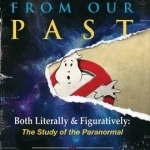 Ghosts from Our Past: Both Literally and Figuratively: the Study of the Paranormal