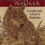 Pyrography Workbook: A Complete Guide to the Art of Woodburning