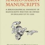 Anglo-Saxon Manuscripts: A Bibliographical Handlist of Manuscripts and Manuscript Fragments Written or Owned in England Up to 1100