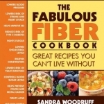 The Fabulous Fiber Cookbook: Great Recipes You Can&#039;t Live Without