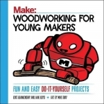 Woodworking for Young Makers: Fun and Easy Do-it-Yourself Projects