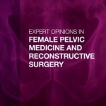 Expert Opinions in Female Pelvic Medicine and Reconstructive Surgery