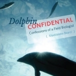 Dolphin Confidential: Confessions of a Field Biologist