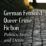 German Queer Crime Fiction: Feminist Politics, Justice and Desire