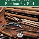 Fundamentals of Building a Bamboo Fly-Rod