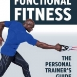 Functional Fitness: The Personal Trainer&#039;s Guide