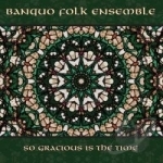 So Gracious Is the Time by Banquo Folk Ensemble