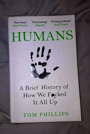 Humans: A Brief History Of How We Fucked It All Up