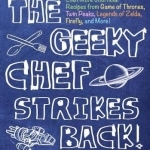 The Geeky Chef Strikes Back!: Even More Unofficial Recipes from Game of Thrones, Twin Peaks, the Legend of Zelda, Firefly, and More!
