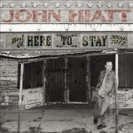 Here to Stay: The Best of 2000-2012 by John Hiatt