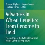 Advances in Wheat Genetics: From Genome to Field: Proceedings of the 12th International Wheat Genetics Symposium: 2016