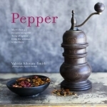 Pepper: More Than 45 Recipes Using the &#039;King of Spices&#039; from the Aromatic to the Fiery