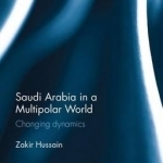 Saudi Arabia in a Multipolar World: Changing Dynamics