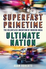 Superfast Primetime Ultimate Nation: The Relentless Invention of Modern India
