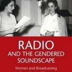 Radio and the Gendered Soundscape: Women and Broadcasting in Argentina and Uruguay, 1930-1950