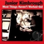 Most Things Haven&#039;t Worked Out by Junior Kimbrough